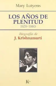 LOS AÑOS DE PLENITUD: BIOGRAFÍA DE J. KRISHNAMURTI