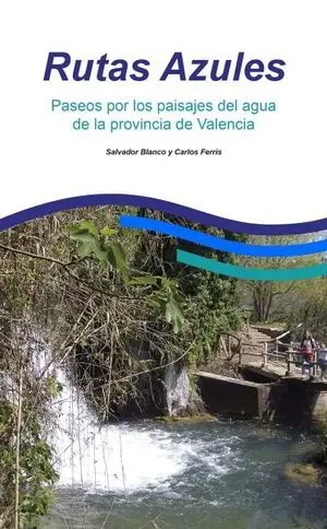 Rutas Azules. Paseos por los Paisajes de Agua de la Provincia de Valencia.