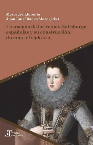 LA IMAGEN DE LAS REINAS HABSBURGO ESPAÑOLAS Y SU CONSTRUCCIÓN DURANTE EL SIGLO X