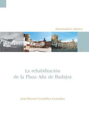 LA REHABILITACIÓN DE LA PLAZA ALTA DE BADAJOZ (1975-2005)