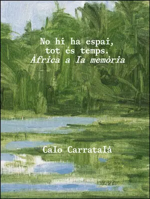 NO HI HA ESPAI, TOT ÉS TEMPS. ÀFRICA A LA MEMÒRIA. CALO CARRATALÁ