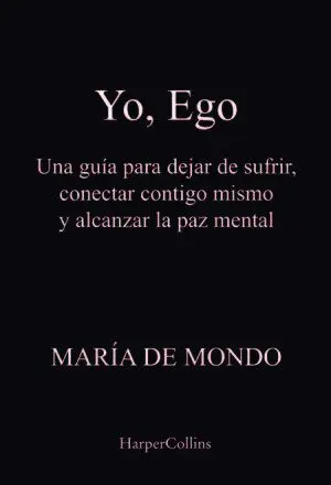 YO, EGO. UNA GUÍA PARA DEJAR DE SUFRIR, CONECTAR CONTIGO MISMO Y ALCANZAR LA PAZ