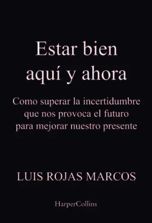 ESTAR BIEN AQUÍ Y AHORA. CÓMO SUPERAR LA INCERTIDUMBRE QUE NOS PROVOCA EL FUTURO