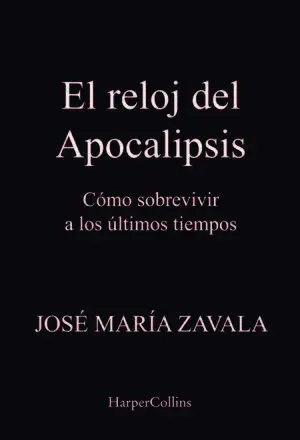 EL RELOJ DEL APOCALIPSIS. CÓMO SOBREVIVIR A LOS ÚLTIMOS TIEMPOS
