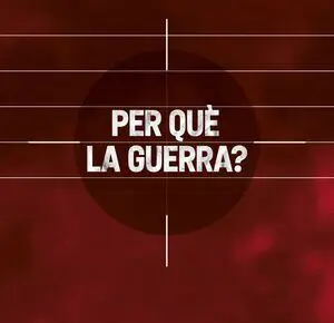 PER QUÈ LA GUERRA?