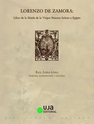 LORENZO DE ZAMORA: LIBRO DE LA HUIDA DE LA VIRGEN NUESTRA SEÑORA A EGIPTO LORENZO DE ZAMORA: LIBRO DE LA HUIDA DE LA VIRGEN NUESTRA SEÑORA A EGIPTO