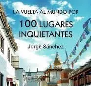 LA VUELTA AL MUNDO POR 100 LUGARES INQUIETANTES