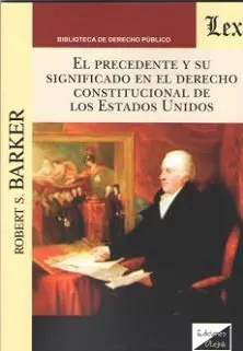 EL PRECEDENTE Y SU SIGNIFICADO EN EL DERECHO CONSTITUCIONAL DE LOS ESTADOS UNIDO EL PRECEDENTE Y SU SIGNIFICADO EN EL DERECHO CONSTITUCIONAL DE LOS ESTADOS UNIDO