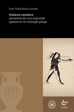 ATALANTA CAZADORA: APROXIMACIÓN A LA VIRGINIDAD AGRESTE EN LA MITOLOGÍA GRIEGA